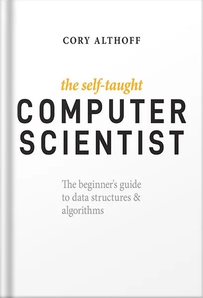دانلود نسخه کامل کتاب The Self-Taught Computer Scientist: The Beginner’s Guide to Data Structures & Algorithms 1st Edition by Cory Althoff