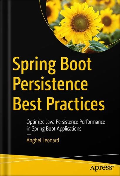 دانلود نسخه کامل کتاب Spring Boot Persistence Best Practices: Optimize Java Persistence Performance in Spring Boot Applications by Anghel Leonard