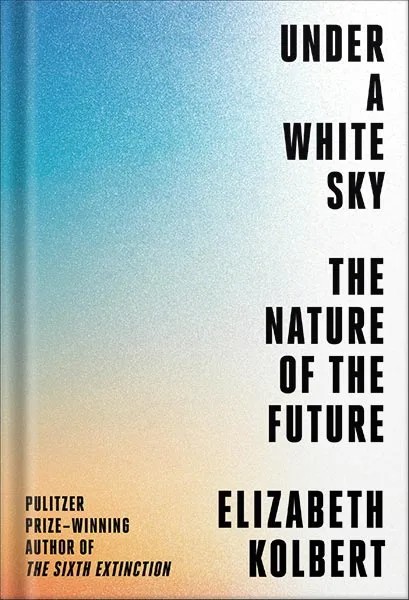 دانلود نسخه کامل کتاب Under a White Sky: The Nature of the Future by Elizabeth Kolbert