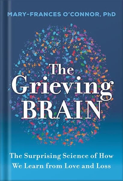 دانلود نسخه کامل کتاب The Grieving Brain: The Surprising Science of How We Learn from Love and Loss by Mary-Frances O’Connor