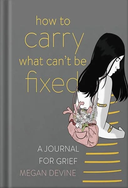 دانلود نسخه کامل کتاب How to Carry What Can’t Be Fixed: A Journal for Grief by Megan Devine