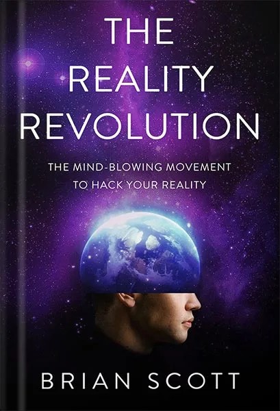 دانلود نسخه کامل کتاب The Reality Revolution: The Mind-Blowing Movement to Hack Your Reality by Brian Scott