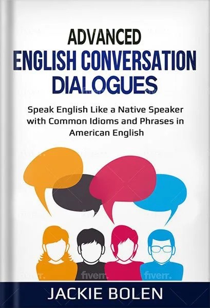 دانلود نسخه کامل کتاب Advanced English Conversation Dialogues: Speak English Like a Native Speaker with Common Idioms and Phrases in American English (Advanced English Conversation Dialogues, Expressions, and Idioms) by Jackie Bolen PDF