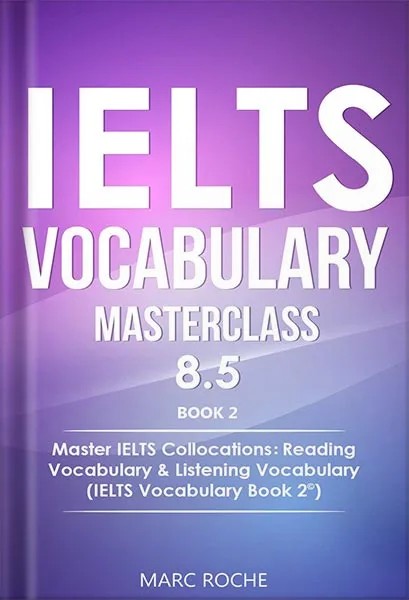 دانلود نسخه کامل کتاب IELTS Vocabulary Masterclass 8.5. BOOK 2. Master IELTS Collocations: Reading Vocabulary & Listening Vocabulary: (IELTS Vocabulary Book 2 ©) by Marc Roche PDF