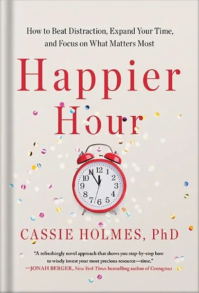 دانلود نسخه کامل کتاب Happier Hour: How to Beat Distraction, Expand Your Time, and Focus on What Matters Most by Cassie Holmes PDF