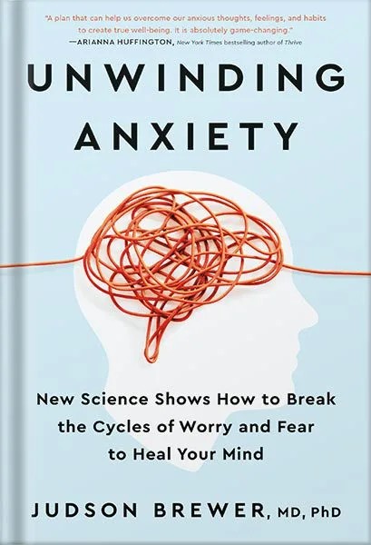 دانلود نسخه کامل کتاب Unwinding Anxiety: New Science Shows How to Break the Cycles of Worry and Fear to Heal Your Mind by Judson Brewer PDF