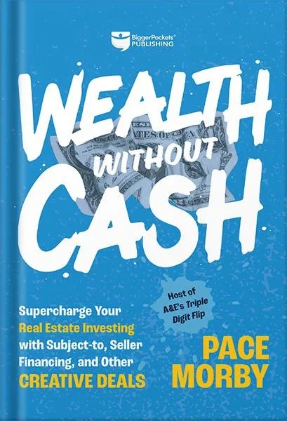 دانلود نسخه کامل کتاب Wealth without Cash: Supercharge Your Real Estate Investing with Subject-to, Seller Financing, and Other Creative Deals by Morby Pace PDF