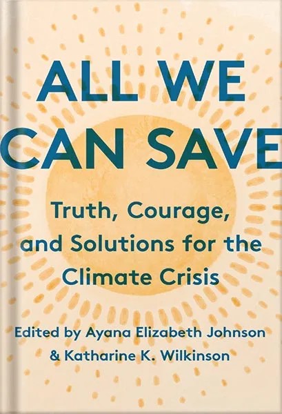 دانلود نسخه کامل کتاب All We Can Save: Truth, Courage, and Solutions for the Climate Crisis by Ayana Elizabeth Johnson PDF