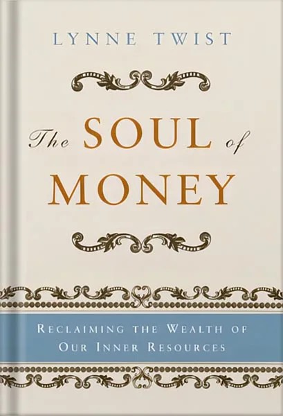 دانلود نسخه کامل کتاب The Soul of Money: Transforming Your Relationship with Money and Life by Lynne Twist PDF