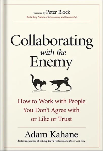 دانلود نسخه کامل کتاب Collaborating with the Enemy: How to Work with People You Don’t Agree with or Like or Trust by Adam Kahane PDF