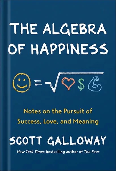 دانلود نسخه کامل کتاب The Algebra of Happiness: Notes on the Pursuit of Success, Love, and Meaning by Scott Galloway PDF