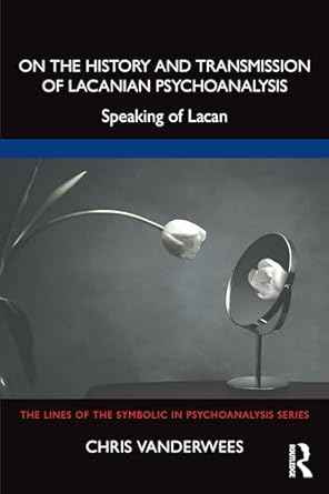 کتاب On the History and Transmission of Lacanian Psychoanalysis: Speaking of Lacan (The Lines of the Symbolic in Psychoanalysis Series) 1st Edition