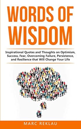 کتاب Words of Wisdom: Inspirational Quotes and Thoughts on Optimism, Success, Fear, Overcoming Failure,Persistence, and Resilience that Will Change Your Life. (Change your habits, change your life)