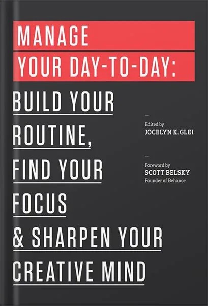 دانلود نسخه کامل کتاب Manage Your Day-to-Day: Build Your Routine, Find Your Focus, and Sharpen Your Creative Mind (99U) by Jocelyn K. Glei PDF