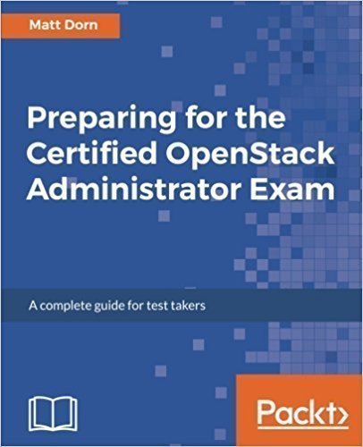 کتاب Preparing for the Certified OpenStack Administrator Exam: A complete guide for developers taking tests conducted by the OpenStack Foundation