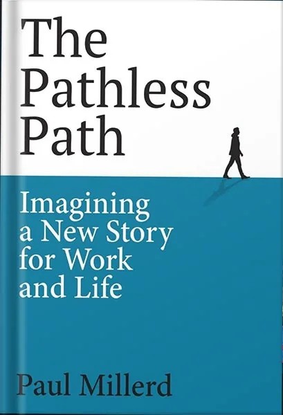 دانلود نسخه کامل کتاب The Pathless Path: Imagining a New Story For Work and Life (The Pathless Path Collection Book 1) by Paul Millerd PDF