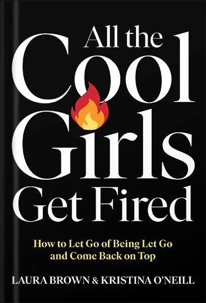 دانلود نسخه کامل کتاب All the Cool Girls Get Fired: How to Let Go of Being Let Go and Come Back on Top by Laura Brown PDF