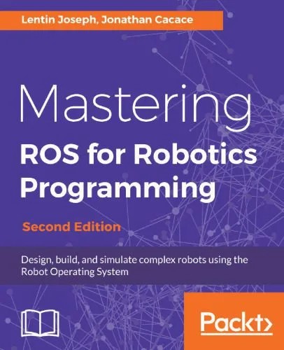 دانلود نسخه کامل کتاب Mastering ROS for Robotics Programming – Second Edition: Design, build, and simulate complex robots using the Robot Operating System