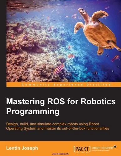 دانلود نسخه کامل کتاب Mastering ROS for Robotics Programming: Design, build and simulate complex robots using Robot Operating System and master its out-of-the-box functionalities