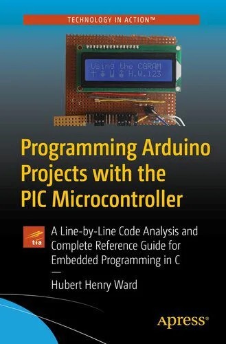دانلود نسخه کامل کتاب Programming Arduino Projects with the PIC Microcontroller: A Line-By Line Code Analysis and Complete Reference Guide for Embedded Programming in C