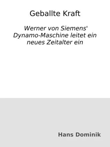 دانلود نسخه کامل کتاب Geballte Kraft : Werner von Siemens’ Dynamo-Maschine leitet ein neues Zeitalter ein