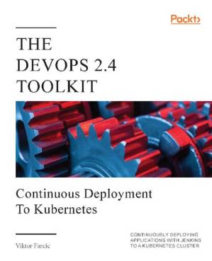 دانلود کتاب The DevOps 2.4 Toolkit: Continuous Deployment to Kubernetes – جعبه ابزار DevOps 2.4: استقرار مداوم در Kubernetes