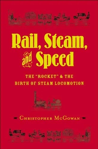 دانلود نسخه کامل کتاب Rail, Steam, and Speed: The ”Rocket” and the Birth of Steam Locomotion