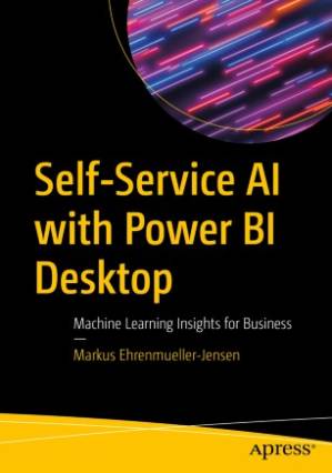 دانلود کتاب Self-Service AI with Power BI Desktop: Machine Learning Insights for Business – Self-Service AI with Power BI Desktop: Machine Learning Insights for Business