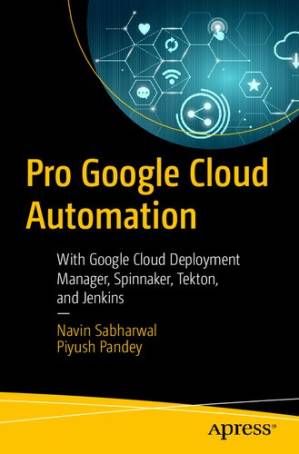 دانلود کتاب Pro Google Cloud Automation With Google Cloud Deployment Manager, Spinnaker, Tekton, and Jenkins – Pro Google Cloud Automation با Google Cloud Deployment Manager، Spinnaker، Tekton و Jenkins