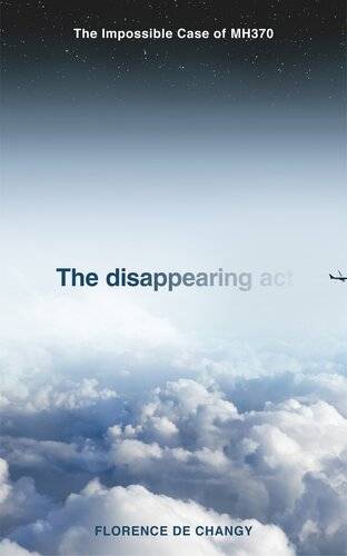 دانلود کتاب The Disappearing Act: The Impossible Case of MH370 – قانون ناپدید شدن: مورد غیرممکن MH370