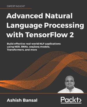 دانلود کتاب ADVANCED NATURAL LANGUAGE PROCESSING WITH TENSORFLOW 2: Build Real-world Effective Nlp… Applications Using Ner, Rnns, Seq2seq Models, Tran – پردازش زبان طبیعی پیشرفته با TENSORFLOW 2: ساخت Nlp موثر در دنیای واقعی… برنامه های کاربردی با استفاده از Ner، Rnns، Seq2seq Models، Tran