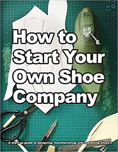 دانلود نسخه کامل کتاب How to Start Your Own Shoe Company: A start-up guide to designing, manufacturing, and marketing shoes – + Pdf