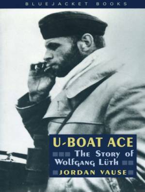 دانلود کتاب U-Boat Ace: the Story Of Wolfgang Luth – U-Boat Ace: The Story Of Wolfgang Luth