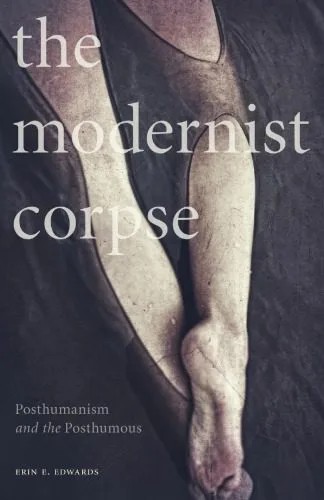 دانلود نسخه کامل کتاب The Modernist Corpse: Posthumanism and the Posthumous