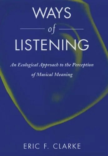دانلود نسخه کامل کتاب Ways of Listening: An Ecological Approach to the Perception of Musical Meaning