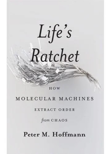 دانلود نسخه کامل کتاب Life’s Ratchet: How Molecular Machines Extract Order from Chaos