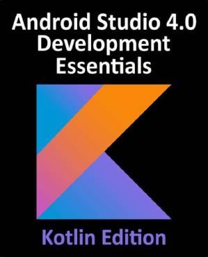 دانلود کتاب Android Studio 4.0 Development Essentials – Kotlin Edition: Developing Android Apps Using Android Studio 4.0, Kotlin and Android Jetpack – Android Studio 4.0 Development Essentials – Kotlin Edition: توسعه برنامه های اندروید با استفاده از Android Studio 4.0، Kotlin و Android Jetpack