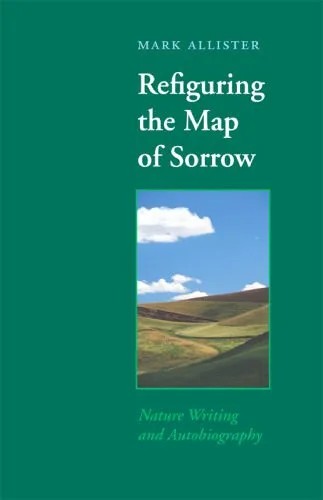 دانلود نسخه کامل کتاب Refiguring the Map of Sorrow: Nature Writing and Autobiography (Under the Sign of Nature: Explorations in Ecocriticism)