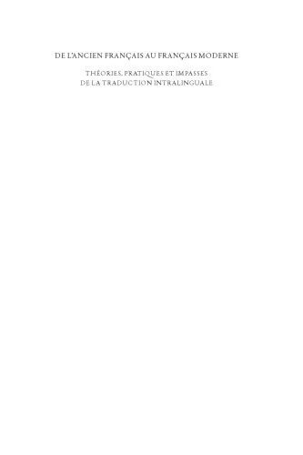 دانلود نسخه کامل کتاب De l’ancien français au français moderne: Théories, pratiques et impasses de la traduction intralinguale