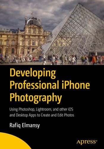 دانلود نسخه کامل کتاب Developing Professional iPhone Photography: Using Photoshop, Lightroom, and other iOS and Desktop Apps to Create and Edit Photos