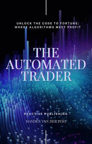 دانلود نسخه کامل کتاب The Automated Trader: Unlock the Code to Fortune: Where Algorithms Meet Profit.: A comprehensive guide to Algorithmic Trading.