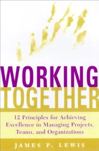 دانلود نسخه کامل کتاب WORKING TOGETHER Twelve Principles for Achieving Excellence in Managing Projects, Teams, and Organizations