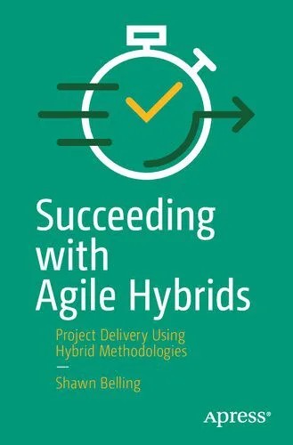 دانلود نسخه کامل کتاب Succeeding with Agile Hybrids: Project Delivery Using Hybrid Methodologies