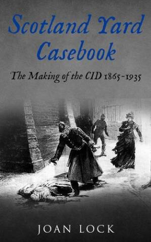 دانلود کتاب Scotland Yard Casebook: The Making of the CID 1865-1935 – کتاب موردی اسکاتلند یارد: ساخت CID 1865-1935