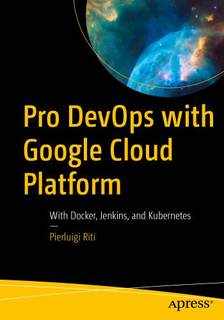 دانلود کتاب Pro DevOps with Google Cloud Platform: With Docker, Jenkins, and Kubernetes – Pro DevOps با Google Cloud Platform: با Docker، Jenkins و Kubernetes