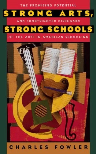 دانلود نسخه کامل کتاب Strong Arts, Strong Schools: The Promising Potential and Shortsighted Disregard of the Arts in American Schooling