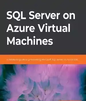 دانلود کتاب SQL Server on Azure Virtual Machines: A hands-on guide to provisioning Microsoft SQL Server on Azure VMs – SQL Server در ماشین‌های مجازی Azure: راهنمای عملی برای تهیه Microsoft SQL Server در ماشین‌های مجازی Azure