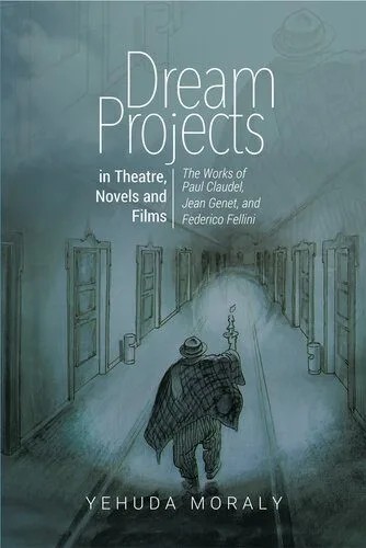 دانلود نسخه کامل کتاب Dream Projects in Theatre, Novels and Films: The Works of Paul Claudel, Jean Genet, and Federico Fellini
