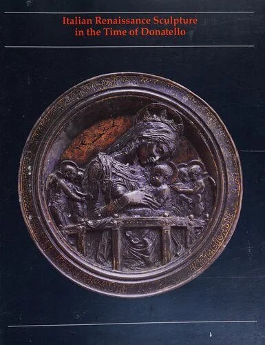 دانلود نسخه کامل کتاب Italian Renaissance Sculpture in the Time of Donatello: An Exhibition to Commemorate the 600th Anniversary of Donatello’s Birth and the 100th Anniversary of the Detroit Institute of Arts