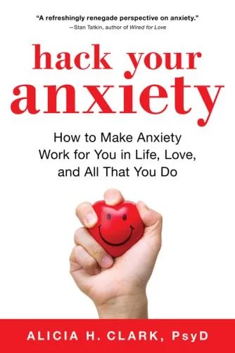 دانلود نسخه کامل کتاب Hack Your Anxiety How to Make Anxiety Work for You in Life, Love, and All That You Do